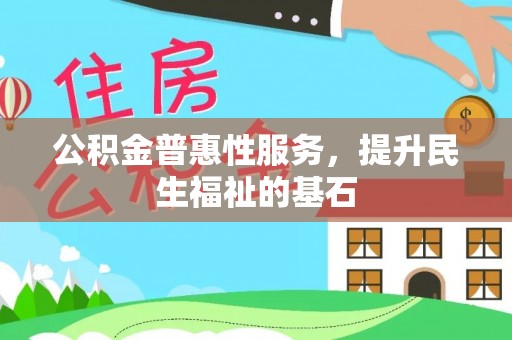 逊克公积金普惠性服务，提升民生福祉的基石