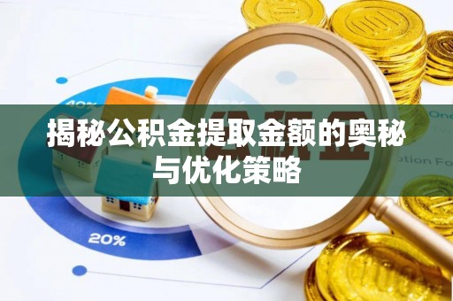 逊克揭秘公积金提取金额的奥秘与优化策略