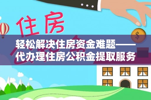逊克轻松解决住房资金难题——代办理住房公积金提取服务详解