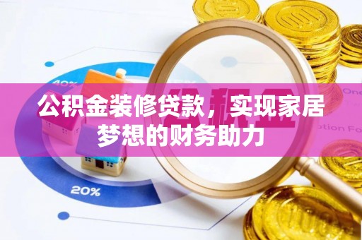逊克公积金装修贷款，实现家居梦想的财务助力