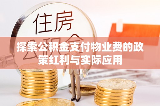 逊克探索公积金支付物业费的政策红利与实际应用