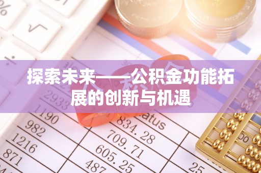 逊克探索未来——公积金功能拓展的创新与机遇