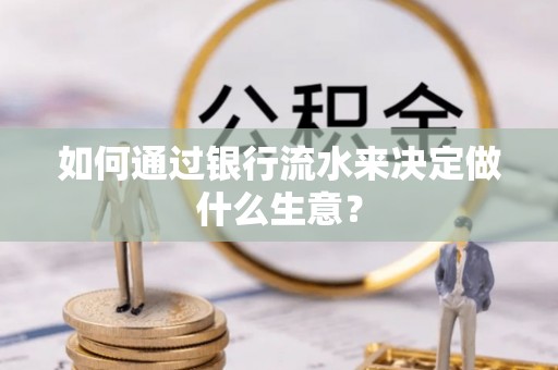 逊克如何通过银行流水来决定做什么生意？