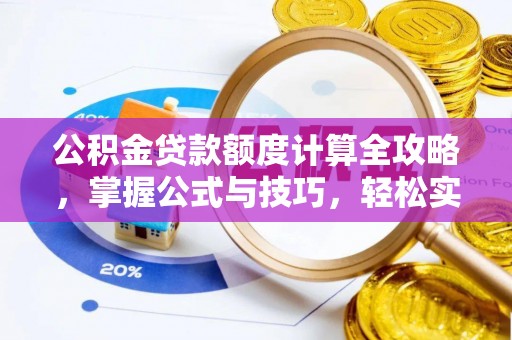 逊克公积金贷款额度计算全攻略，掌握公式与技巧，轻松实现购房梦想