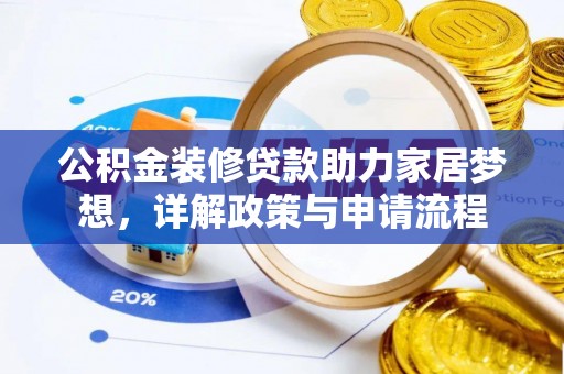 逊克公积金装修贷款助力家居梦想，详解政策与申请流程