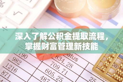 逊克深入了解公积金提取流程，掌握财富管理新技能