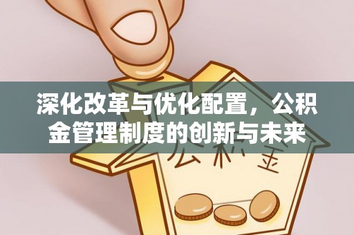 逊克深化改革与优化配置，公积金管理制度的创新与未来