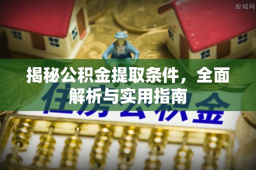 逊克揭秘公积金提取条件，全面解析与实用指南