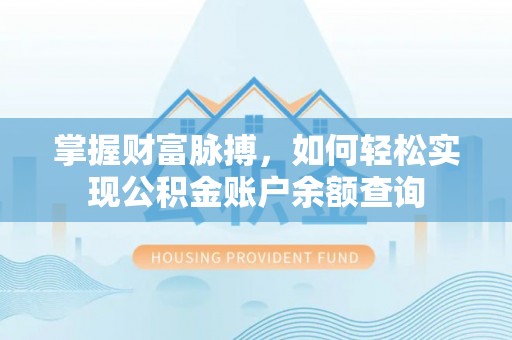 逊克掌握财富脉搏，如何轻松实现公积金账户余额查询