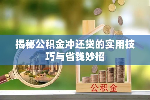 逊克揭秘公积金冲还贷的实用技巧与省钱妙招