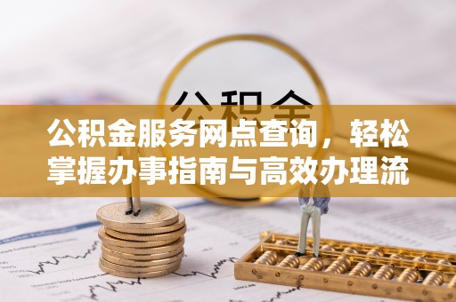 逊克公积金服务网点查询，轻松掌握办事指南与高效办理流程