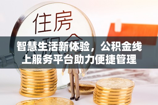 逊克智慧生活新体验，公积金线上服务平台助力便捷管理