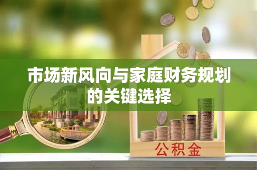 逊克市场新风向与家庭财务规划的关键选择