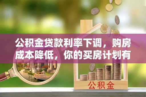 逊克公积金贷款利率下调，购房成本降低，你的买房计划有变吗？