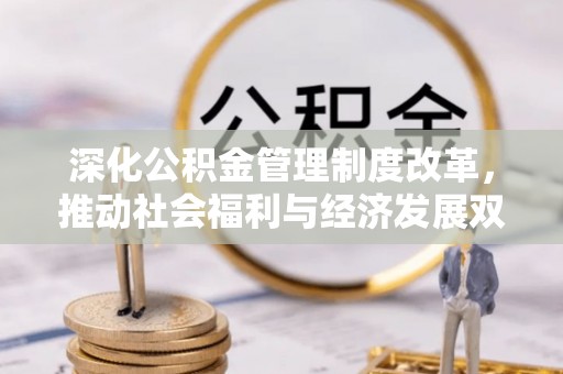 逊克深化公积金管理制度改革，推动社会福利与经济发展双轨并行