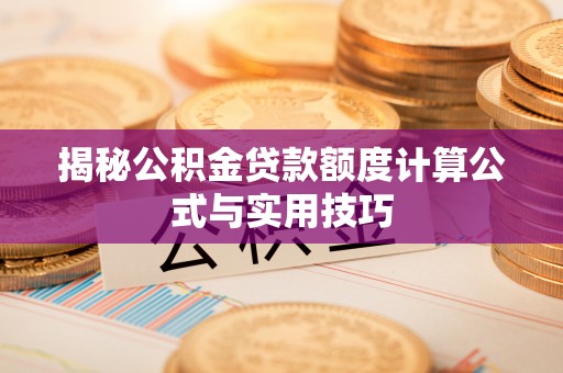 逊克揭秘公积金贷款额度计算公式与实用技巧