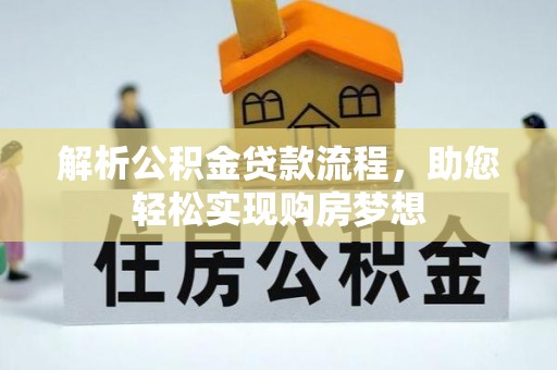 逊克解析公积金贷款流程，助您轻松实现购房梦想