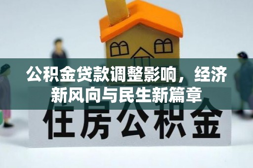 逊克公积金贷款调整影响，经济新风向与民生新篇章