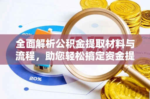 逊克全面解析公积金提取材料与流程，助您轻松搞定资金提取