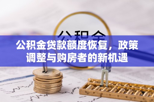 逊克公积金贷款额度恢复，政策调整与购房者的新机遇