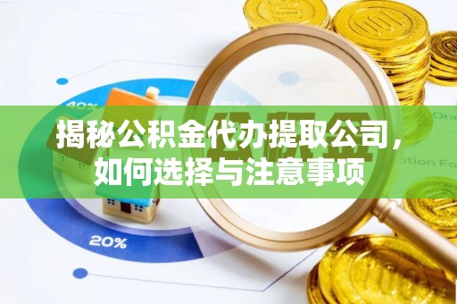 逊克揭秘公积金代办提取公司，如何选择与注意事项