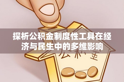 逊克探析公积金制度性工具在经济与民生中的多维影响